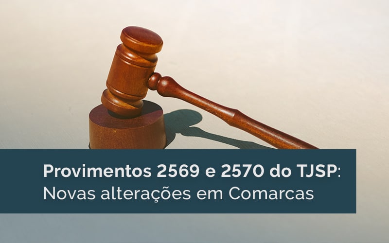 Provimentos 2569 e 2570 do TJSP: Novas alterações em Comarcas